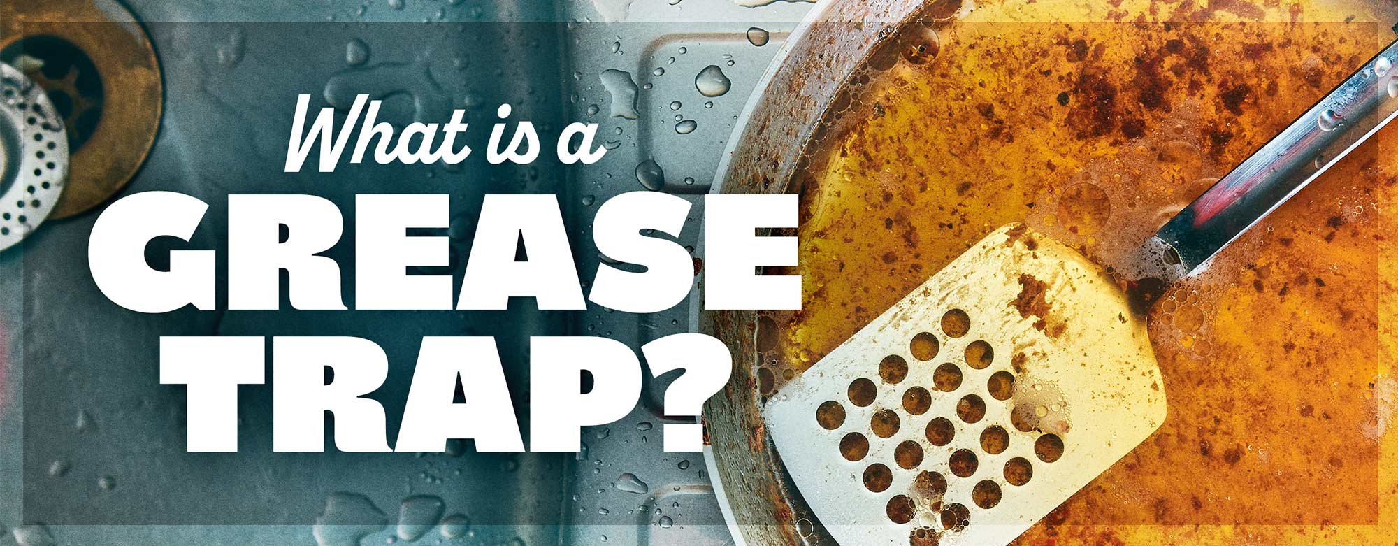 What Is a Grease Trap and How Does it Work? 