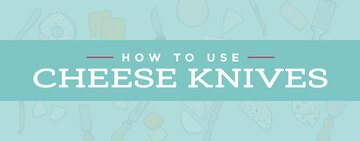 How to Use Cheese Knives  