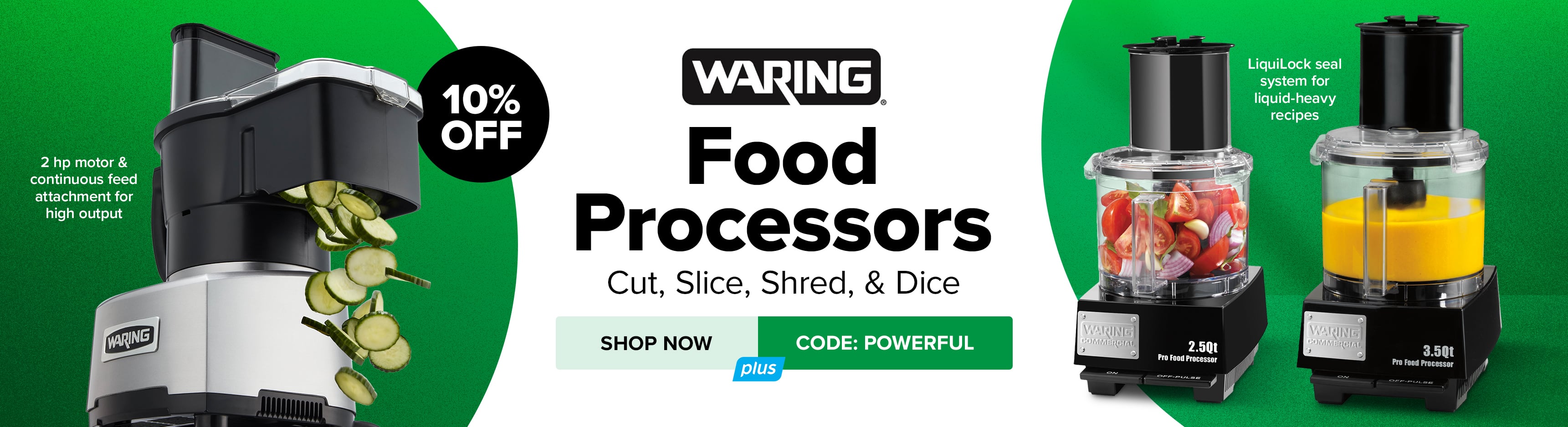 Waring Food Processors - Cut, Slice, Shred, and Dice. Shop Now and Save 10%. Use Code POWERFUL.